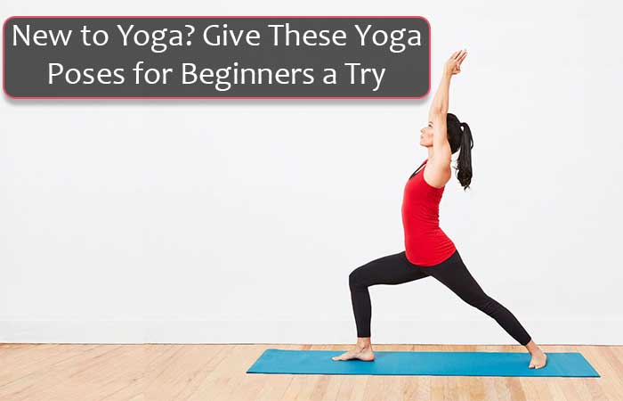 New to Yoga Give TheseYoga Poses for Beginners